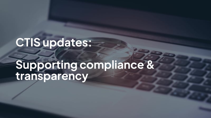 CTIS updates: Supporting compliance and transparency