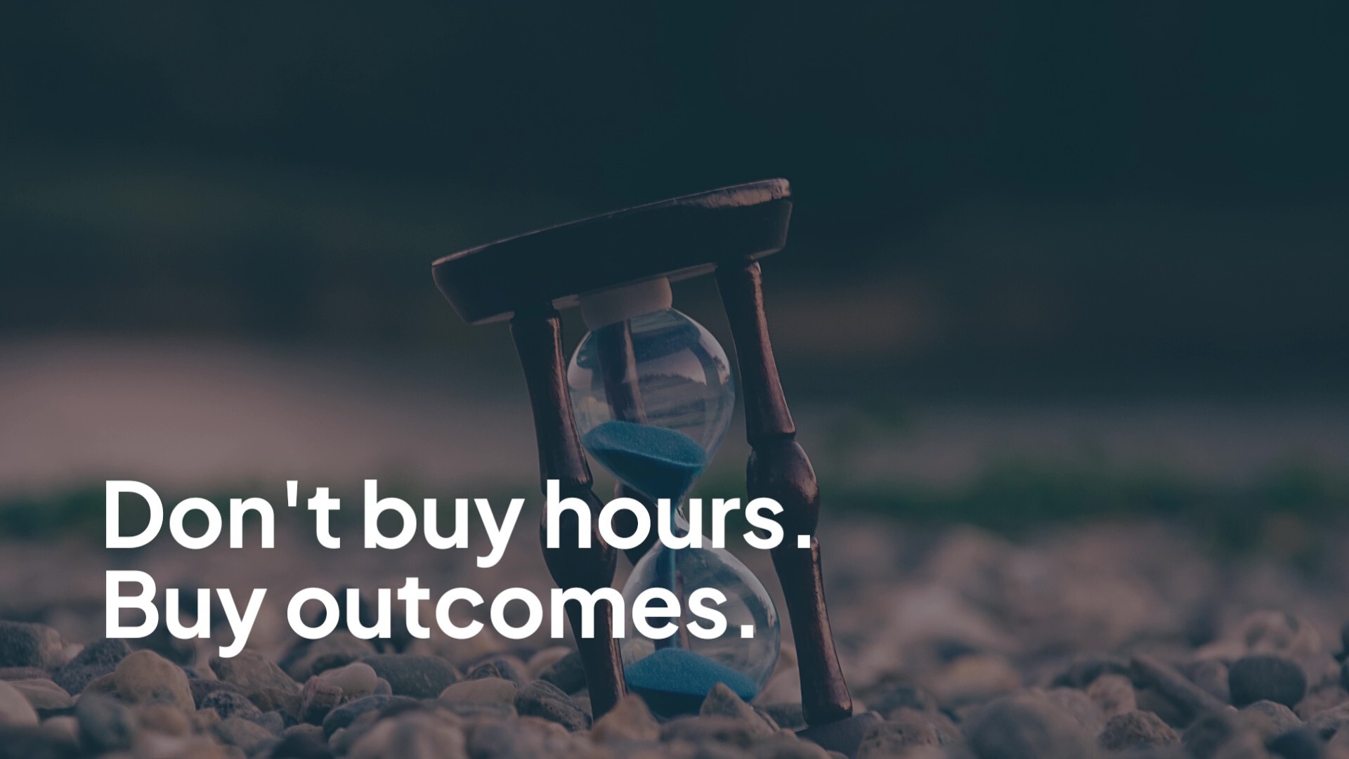 Don't buy hours. Buy outcomes.